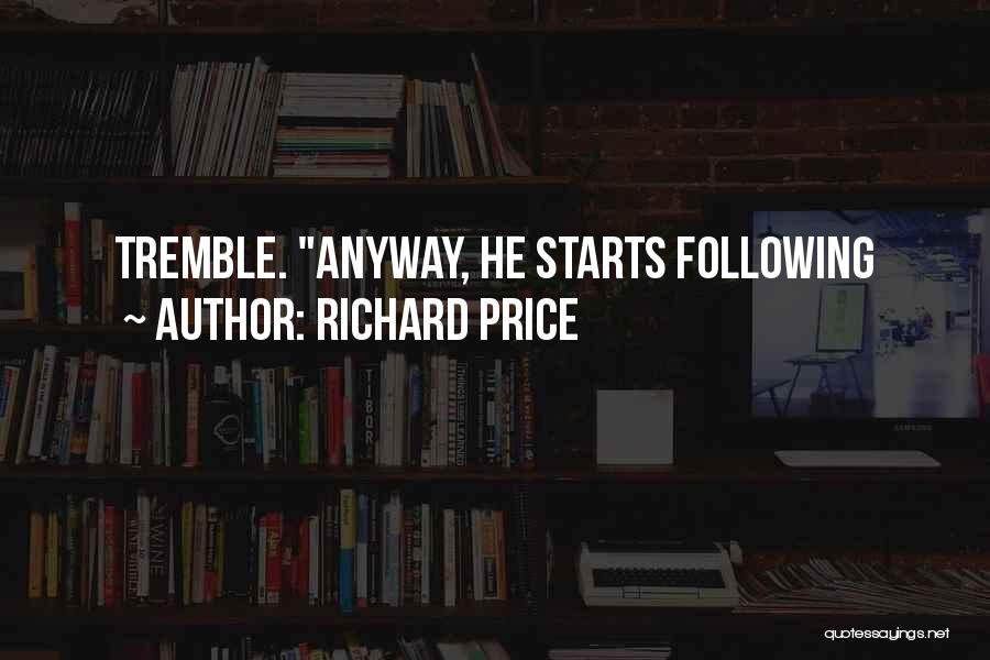 Richard Price Quotes: Tremble. Anyway, He Starts Following