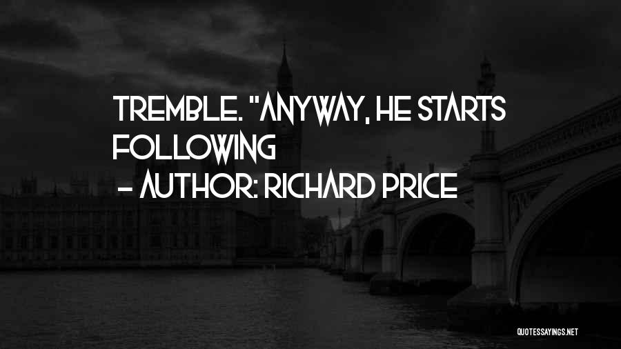 Richard Price Quotes: Tremble. Anyway, He Starts Following