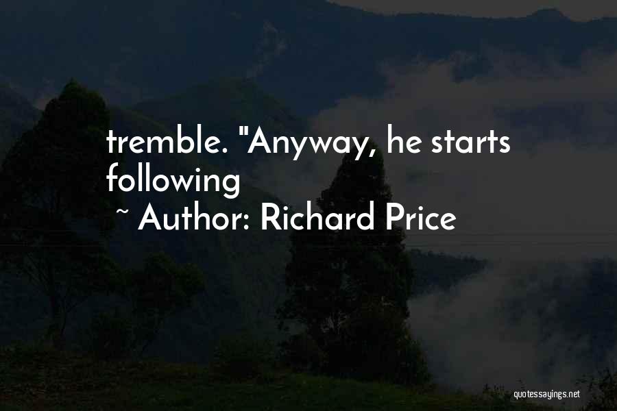 Richard Price Quotes: Tremble. Anyway, He Starts Following