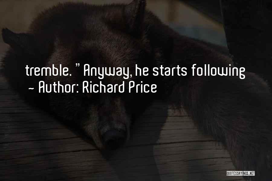 Richard Price Quotes: Tremble. Anyway, He Starts Following