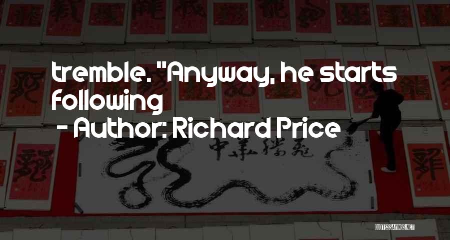 Richard Price Quotes: Tremble. Anyway, He Starts Following