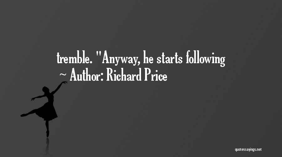 Richard Price Quotes: Tremble. Anyway, He Starts Following