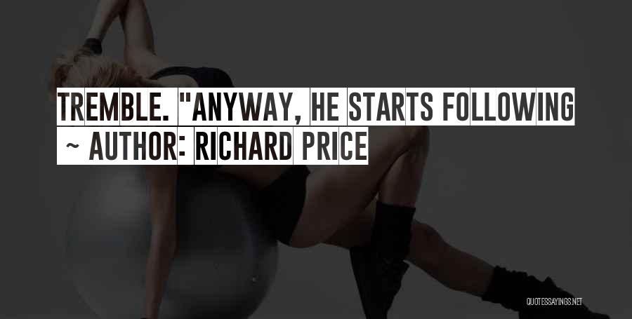 Richard Price Quotes: Tremble. Anyway, He Starts Following