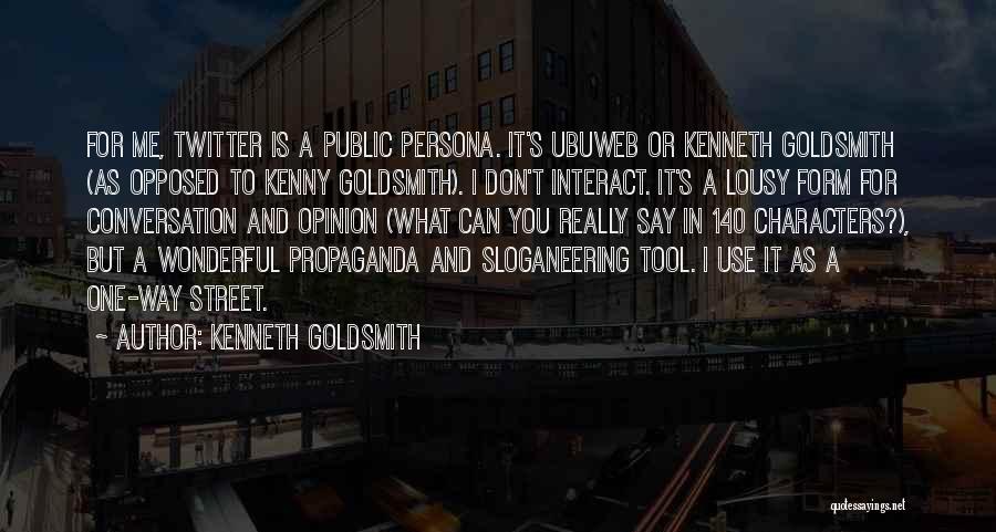 Kenneth Goldsmith Quotes: For Me, Twitter Is A Public Persona. It's Ubuweb Or Kenneth Goldsmith (as Opposed To Kenny Goldsmith). I Don't Interact.