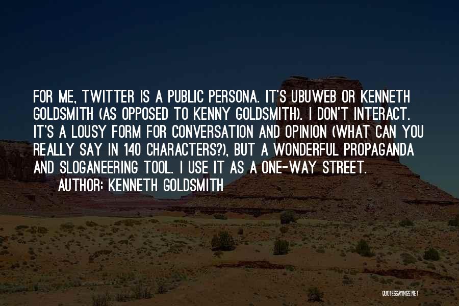 Kenneth Goldsmith Quotes: For Me, Twitter Is A Public Persona. It's Ubuweb Or Kenneth Goldsmith (as Opposed To Kenny Goldsmith). I Don't Interact.