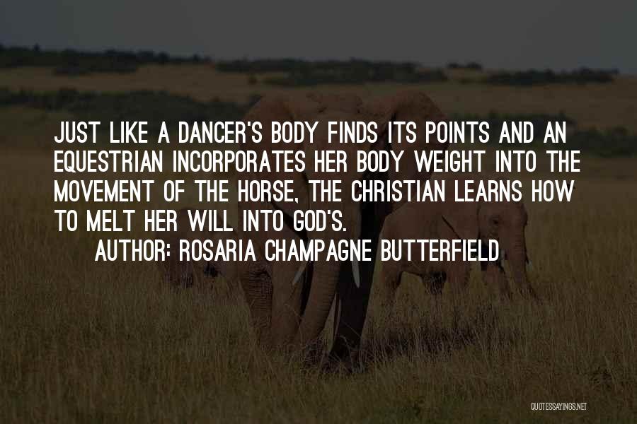 Rosaria Champagne Butterfield Quotes: Just Like A Dancer's Body Finds Its Points And An Equestrian Incorporates Her Body Weight Into The Movement Of The