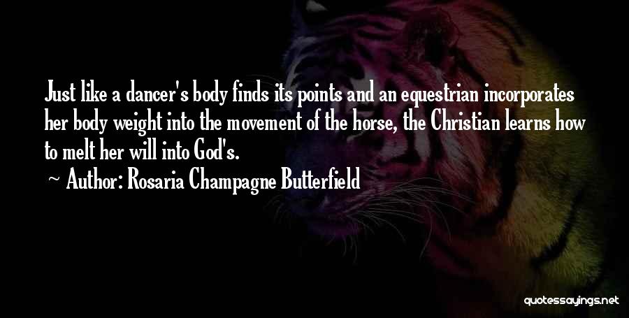 Rosaria Champagne Butterfield Quotes: Just Like A Dancer's Body Finds Its Points And An Equestrian Incorporates Her Body Weight Into The Movement Of The