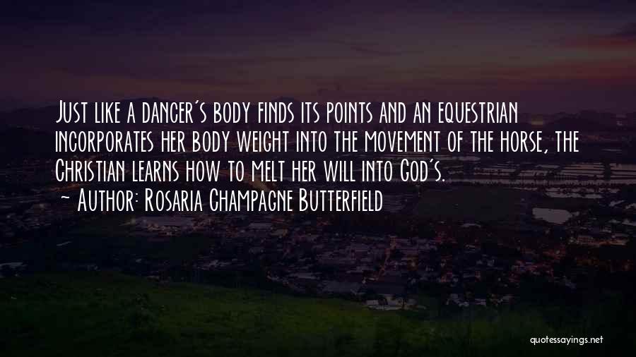 Rosaria Champagne Butterfield Quotes: Just Like A Dancer's Body Finds Its Points And An Equestrian Incorporates Her Body Weight Into The Movement Of The