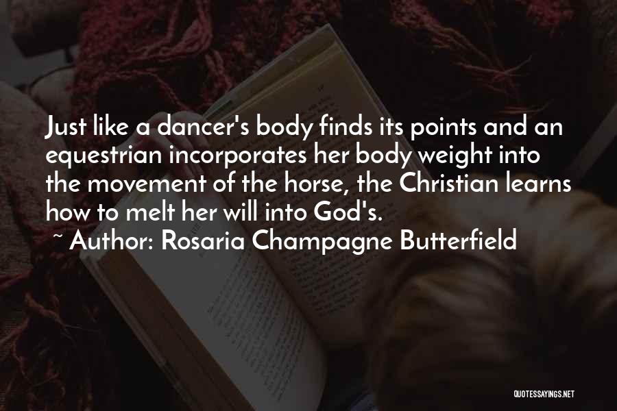 Rosaria Champagne Butterfield Quotes: Just Like A Dancer's Body Finds Its Points And An Equestrian Incorporates Her Body Weight Into The Movement Of The