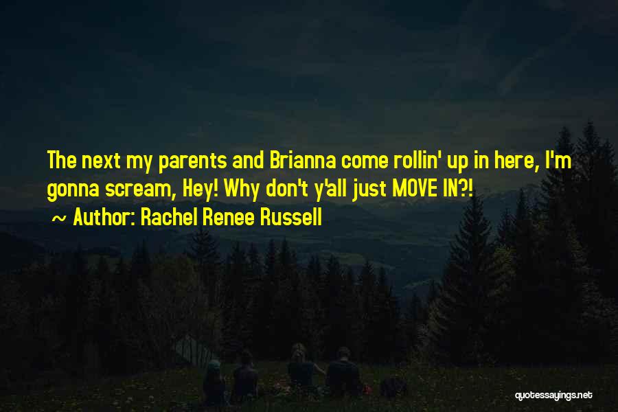 Rachel Renee Russell Quotes: The Next My Parents And Brianna Come Rollin' Up In Here, I'm Gonna Scream, Hey! Why Don't Y'all Just Move