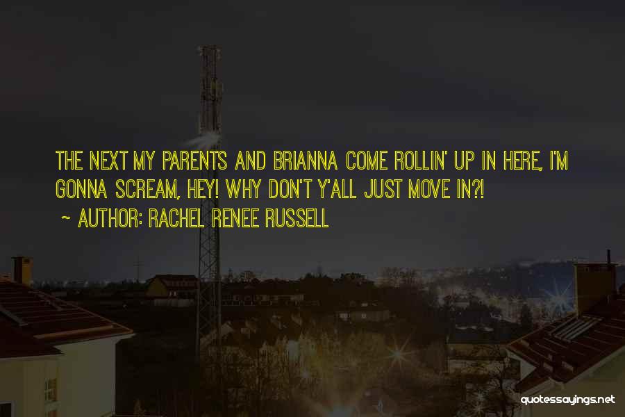Rachel Renee Russell Quotes: The Next My Parents And Brianna Come Rollin' Up In Here, I'm Gonna Scream, Hey! Why Don't Y'all Just Move