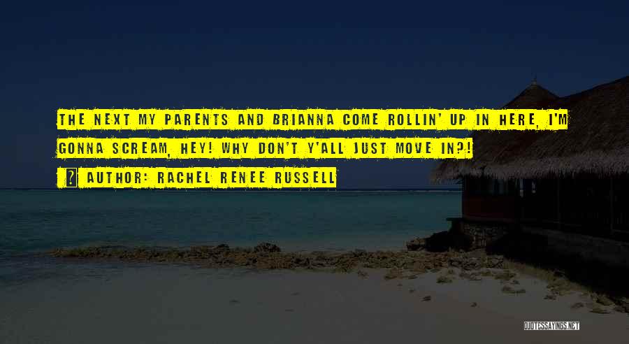 Rachel Renee Russell Quotes: The Next My Parents And Brianna Come Rollin' Up In Here, I'm Gonna Scream, Hey! Why Don't Y'all Just Move
