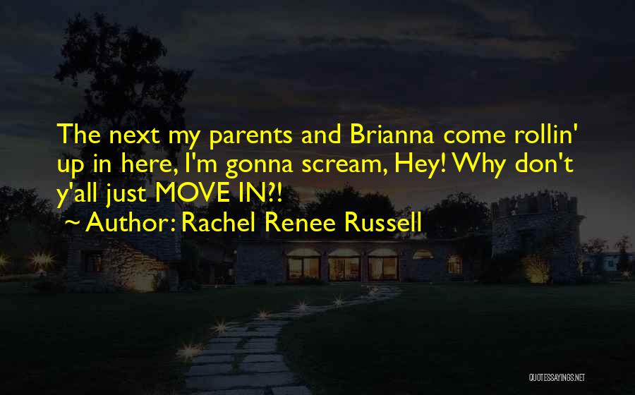 Rachel Renee Russell Quotes: The Next My Parents And Brianna Come Rollin' Up In Here, I'm Gonna Scream, Hey! Why Don't Y'all Just Move