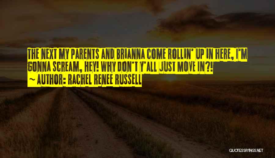 Rachel Renee Russell Quotes: The Next My Parents And Brianna Come Rollin' Up In Here, I'm Gonna Scream, Hey! Why Don't Y'all Just Move