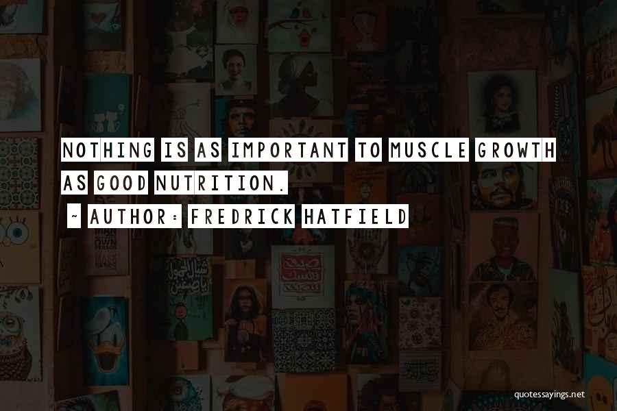 Fredrick Hatfield Quotes: Nothing Is As Important To Muscle Growth As Good Nutrition.