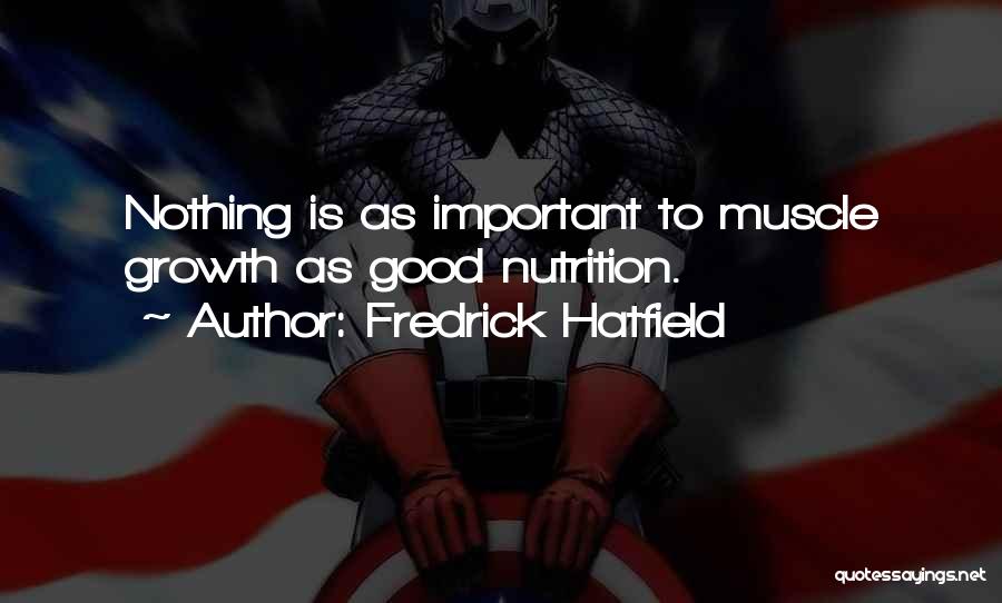 Fredrick Hatfield Quotes: Nothing Is As Important To Muscle Growth As Good Nutrition.