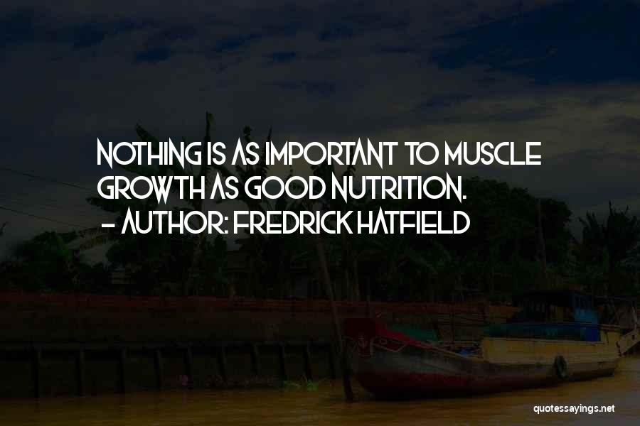 Fredrick Hatfield Quotes: Nothing Is As Important To Muscle Growth As Good Nutrition.