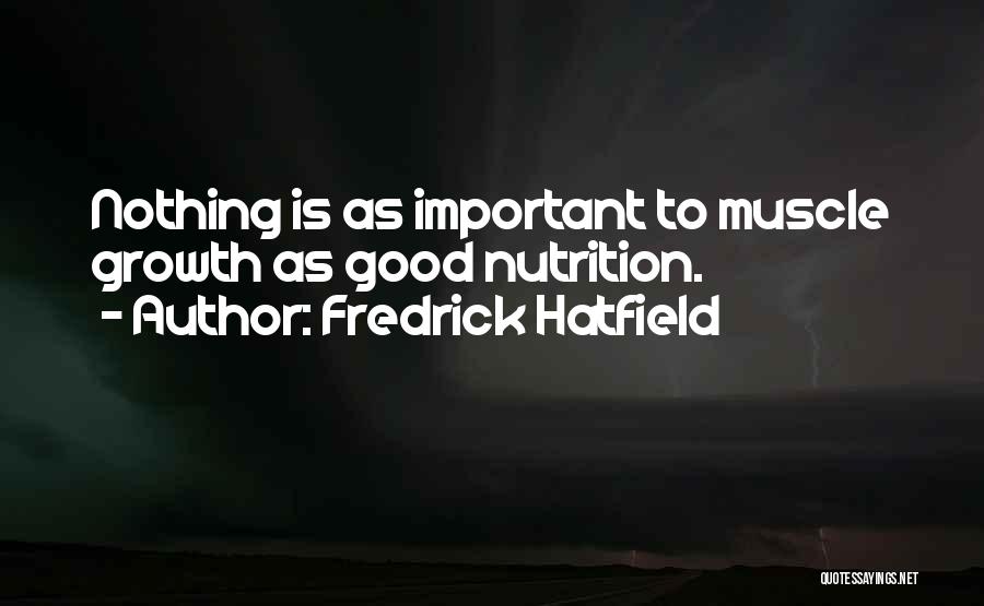 Fredrick Hatfield Quotes: Nothing Is As Important To Muscle Growth As Good Nutrition.