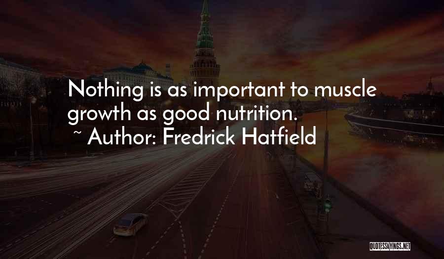 Fredrick Hatfield Quotes: Nothing Is As Important To Muscle Growth As Good Nutrition.