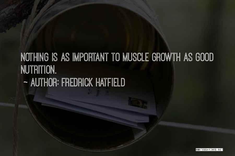 Fredrick Hatfield Quotes: Nothing Is As Important To Muscle Growth As Good Nutrition.