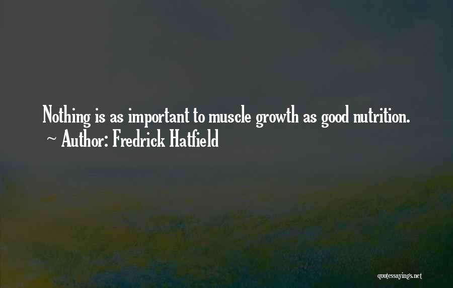 Fredrick Hatfield Quotes: Nothing Is As Important To Muscle Growth As Good Nutrition.