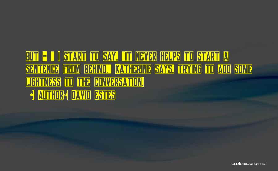 David Estes Quotes: But - I Start To Say. It Never Helps To Start A Sentence From Behind, Katherine Says, Trying To Add