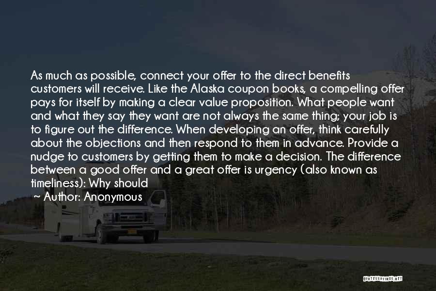 Anonymous Quotes: As Much As Possible, Connect Your Offer To The Direct Benefits Customers Will Receive. Like The Alaska Coupon Books, A