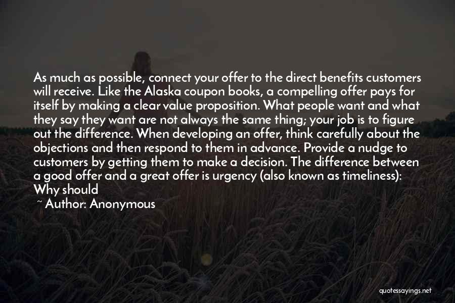 Anonymous Quotes: As Much As Possible, Connect Your Offer To The Direct Benefits Customers Will Receive. Like The Alaska Coupon Books, A