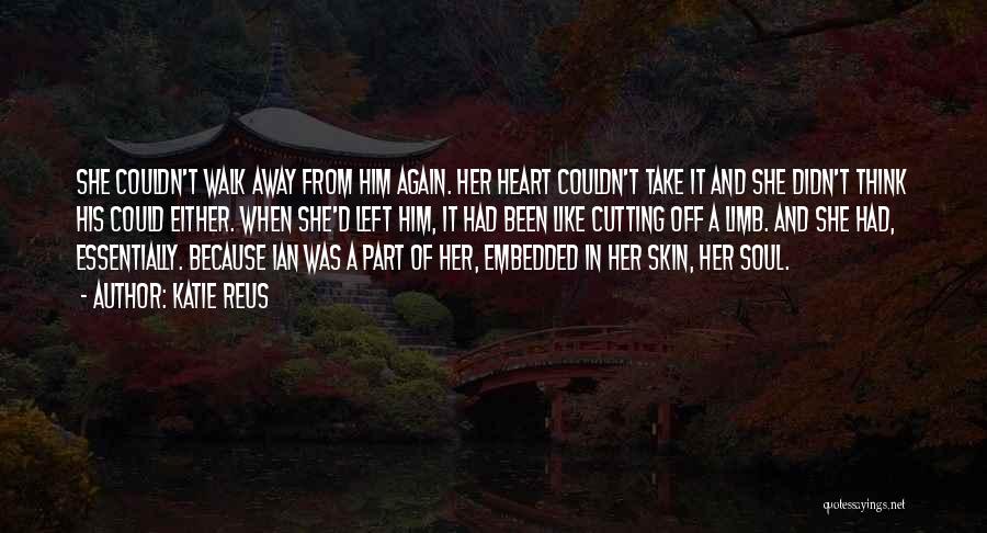 Katie Reus Quotes: She Couldn't Walk Away From Him Again. Her Heart Couldn't Take It And She Didn't Think His Could Either. When