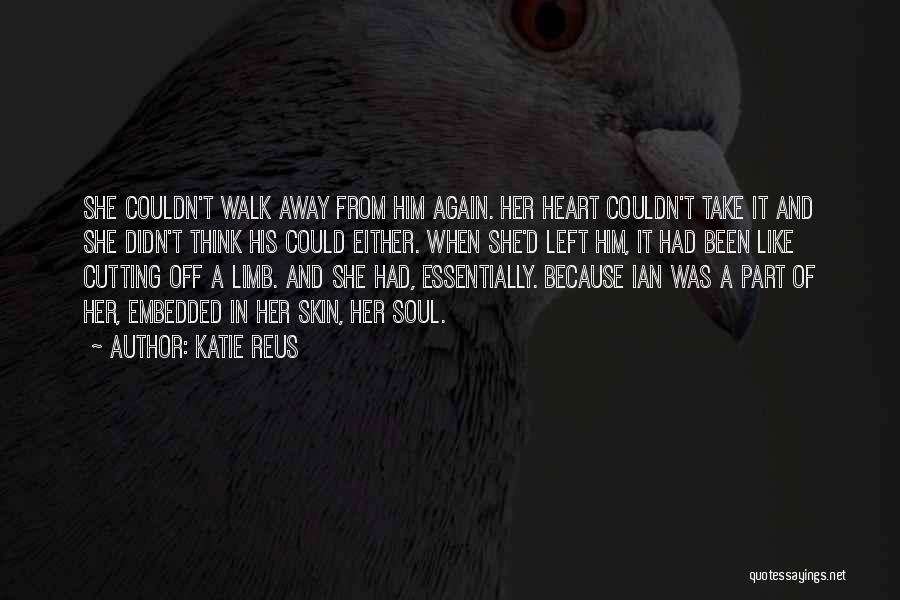 Katie Reus Quotes: She Couldn't Walk Away From Him Again. Her Heart Couldn't Take It And She Didn't Think His Could Either. When