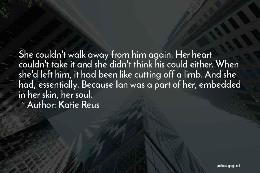Katie Reus Quotes: She Couldn't Walk Away From Him Again. Her Heart Couldn't Take It And She Didn't Think His Could Either. When