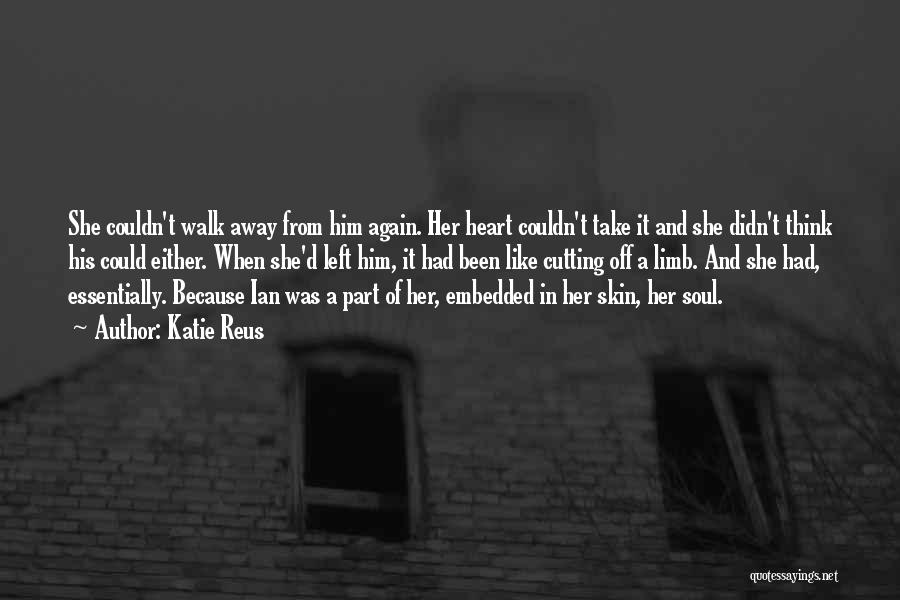 Katie Reus Quotes: She Couldn't Walk Away From Him Again. Her Heart Couldn't Take It And She Didn't Think His Could Either. When