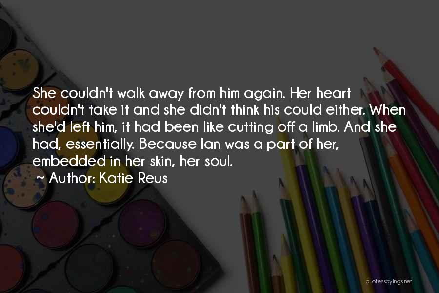 Katie Reus Quotes: She Couldn't Walk Away From Him Again. Her Heart Couldn't Take It And She Didn't Think His Could Either. When