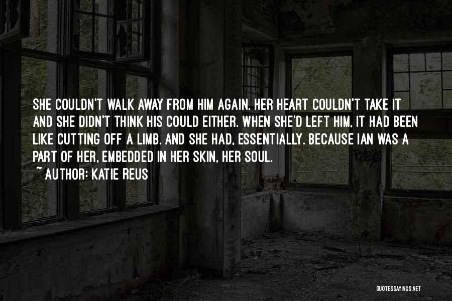 Katie Reus Quotes: She Couldn't Walk Away From Him Again. Her Heart Couldn't Take It And She Didn't Think His Could Either. When