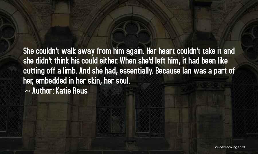 Katie Reus Quotes: She Couldn't Walk Away From Him Again. Her Heart Couldn't Take It And She Didn't Think His Could Either. When