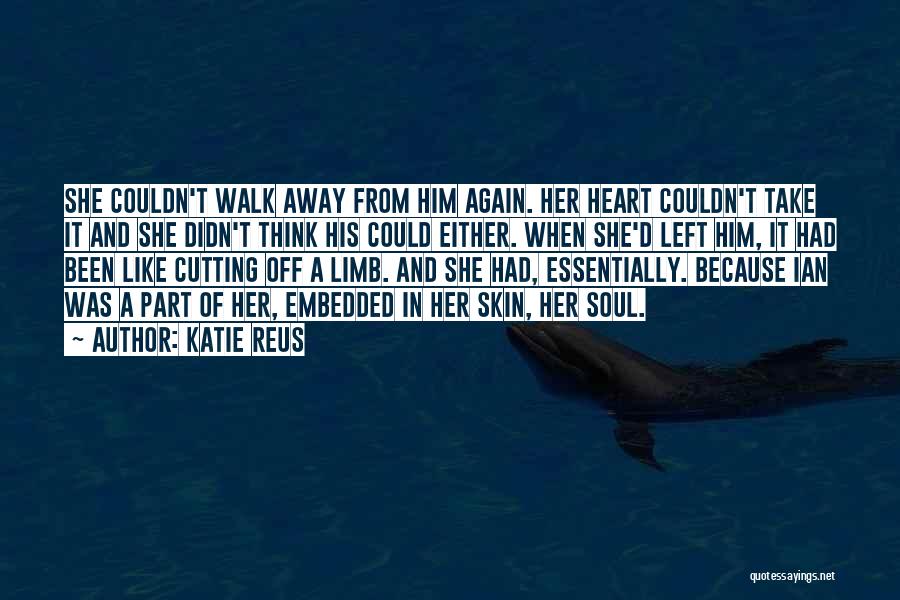 Katie Reus Quotes: She Couldn't Walk Away From Him Again. Her Heart Couldn't Take It And She Didn't Think His Could Either. When