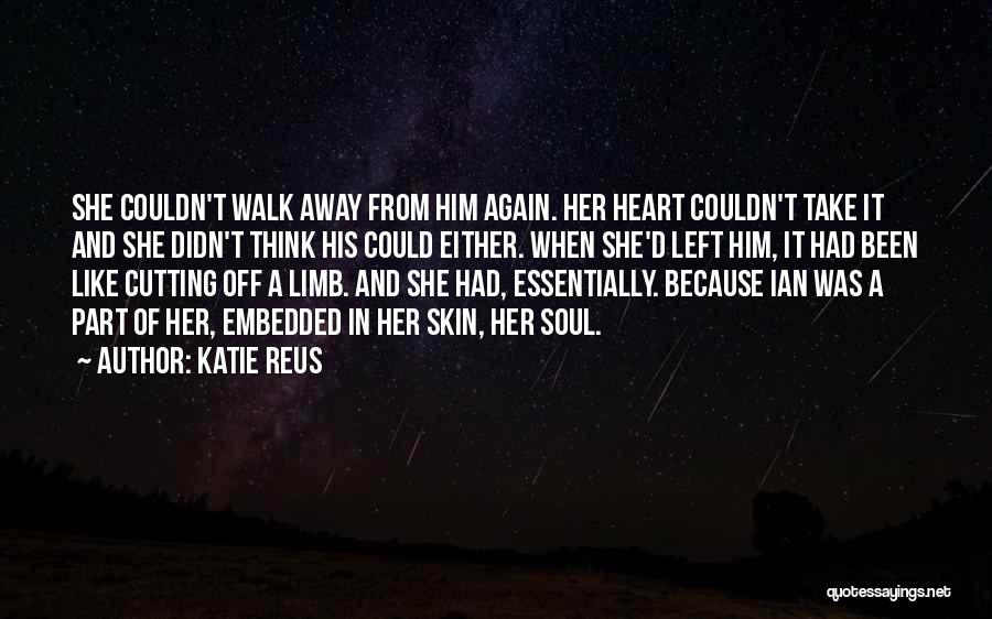 Katie Reus Quotes: She Couldn't Walk Away From Him Again. Her Heart Couldn't Take It And She Didn't Think His Could Either. When