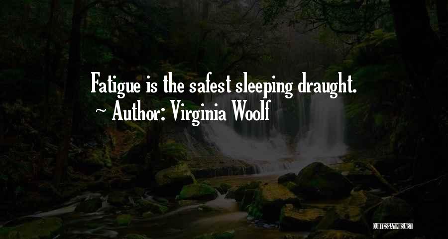 Virginia Woolf Quotes: Fatigue Is The Safest Sleeping Draught.