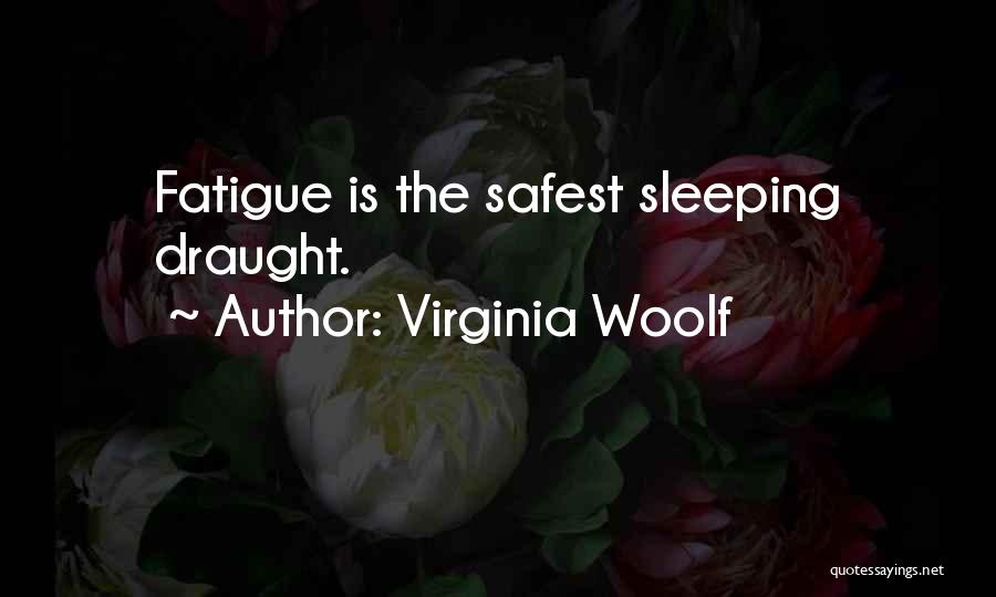 Virginia Woolf Quotes: Fatigue Is The Safest Sleeping Draught.