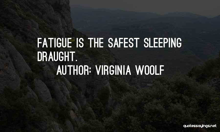 Virginia Woolf Quotes: Fatigue Is The Safest Sleeping Draught.