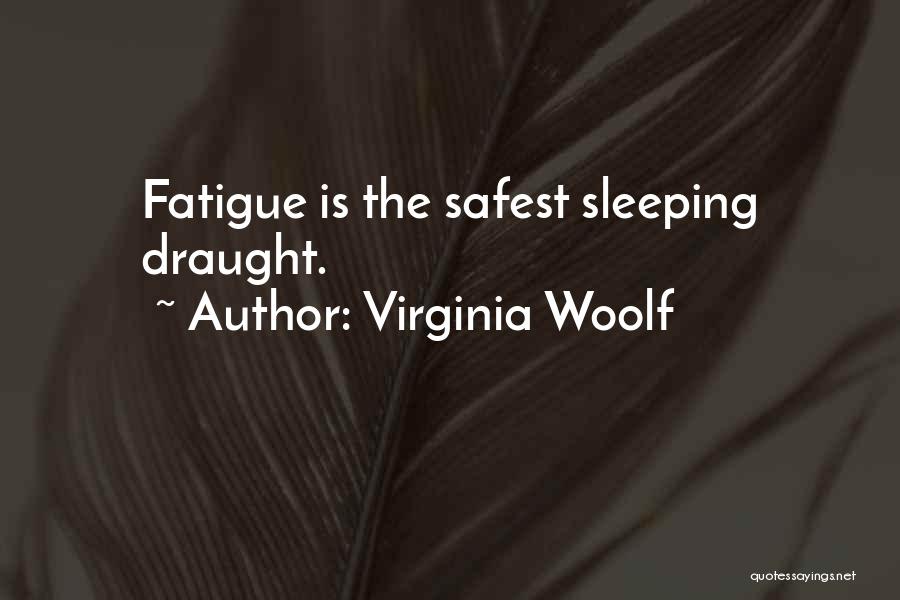 Virginia Woolf Quotes: Fatigue Is The Safest Sleeping Draught.