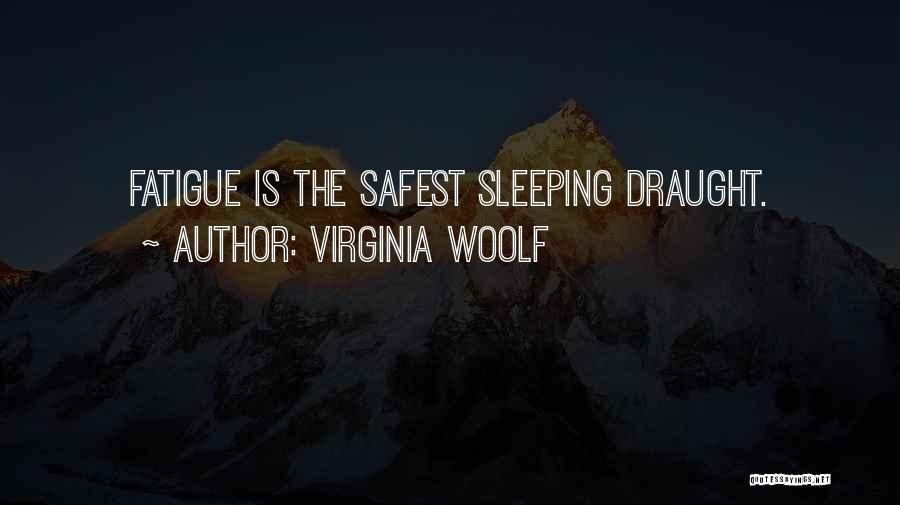 Virginia Woolf Quotes: Fatigue Is The Safest Sleeping Draught.