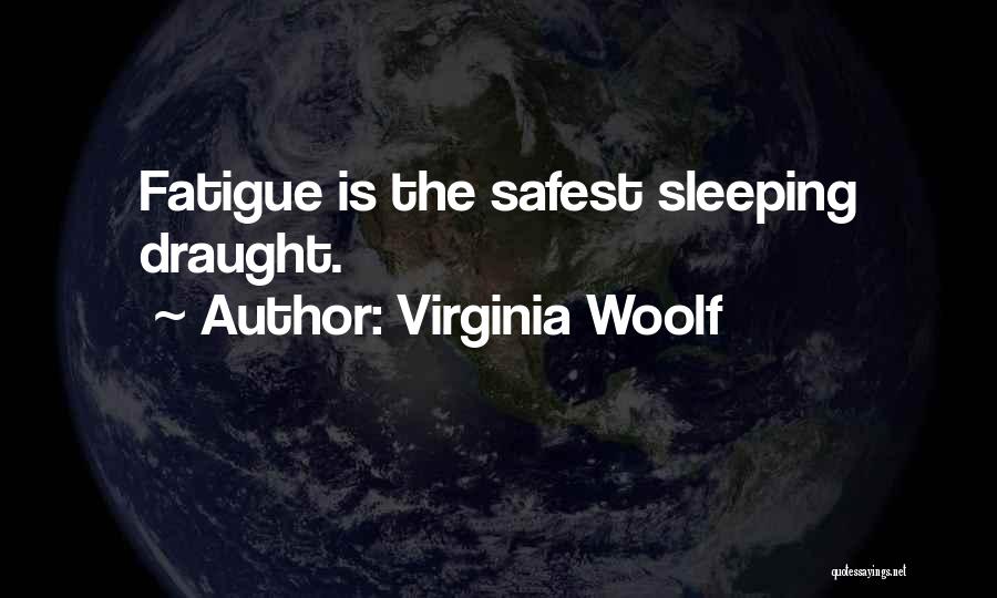 Virginia Woolf Quotes: Fatigue Is The Safest Sleeping Draught.