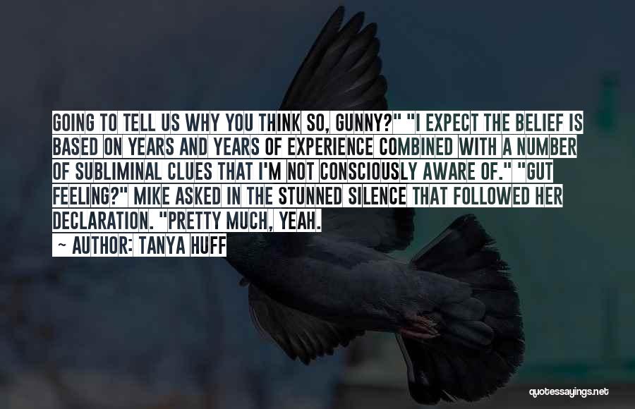 Tanya Huff Quotes: Going To Tell Us Why You Think So, Gunny? I Expect The Belief Is Based On Years And Years Of