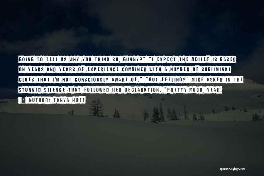 Tanya Huff Quotes: Going To Tell Us Why You Think So, Gunny? I Expect The Belief Is Based On Years And Years Of