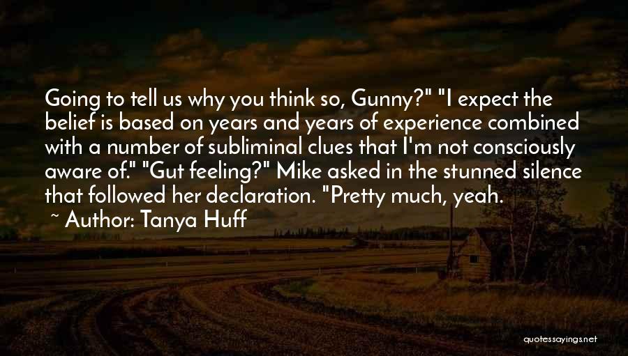 Tanya Huff Quotes: Going To Tell Us Why You Think So, Gunny? I Expect The Belief Is Based On Years And Years Of