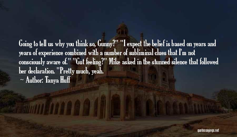 Tanya Huff Quotes: Going To Tell Us Why You Think So, Gunny? I Expect The Belief Is Based On Years And Years Of