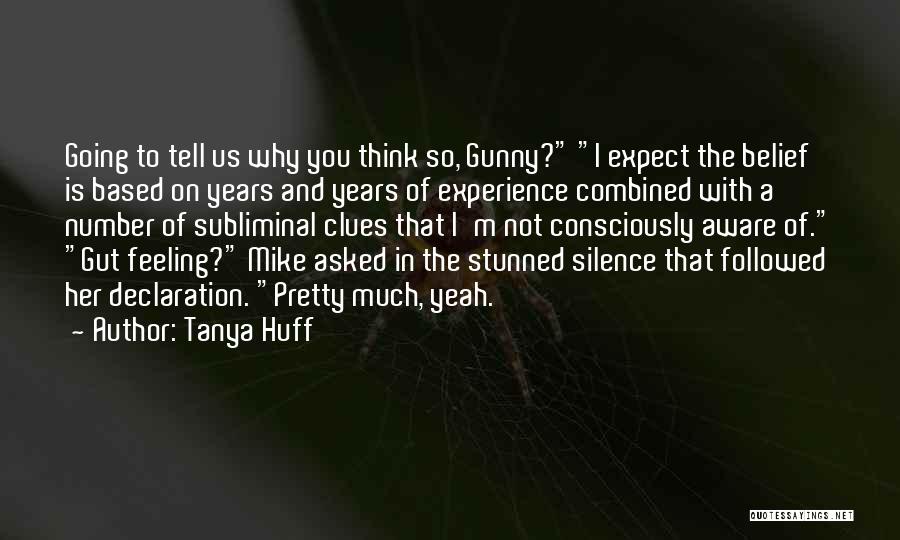 Tanya Huff Quotes: Going To Tell Us Why You Think So, Gunny? I Expect The Belief Is Based On Years And Years Of