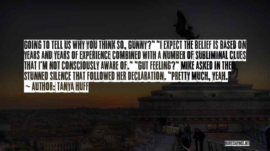 Tanya Huff Quotes: Going To Tell Us Why You Think So, Gunny? I Expect The Belief Is Based On Years And Years Of