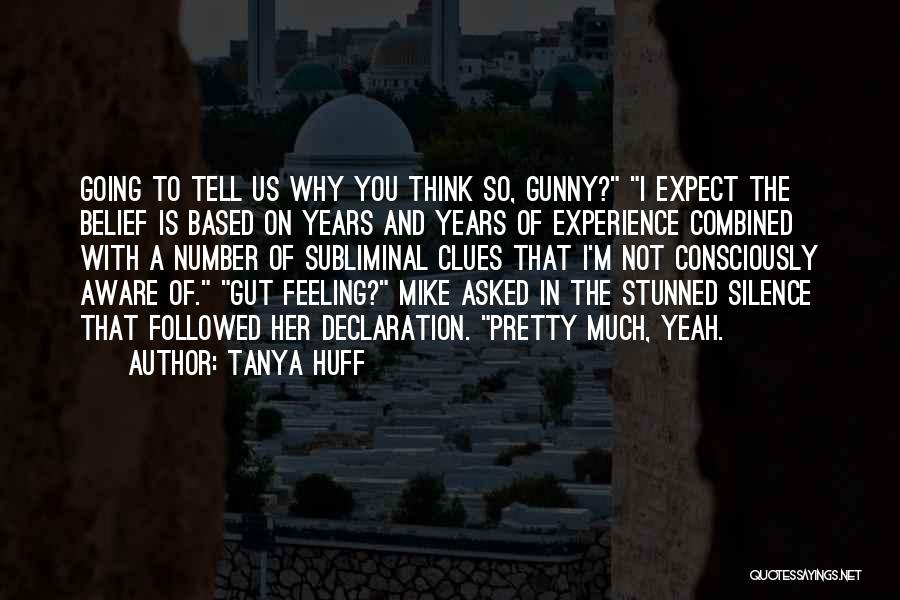 Tanya Huff Quotes: Going To Tell Us Why You Think So, Gunny? I Expect The Belief Is Based On Years And Years Of